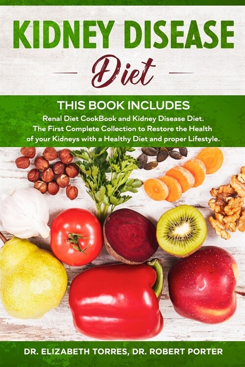Kidney Disease Diet: This Book Includes: Renal Diet CookBook and Kidney Disease Diet. The First Complete Collection to Restore the Health o (Paperback)