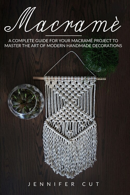 Macram? A Complete Guide For Your Macram?Project To Master The Art Of Modern Handmade Decorations (Paperback)