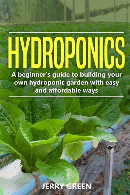 Hydroponics: A Beginners Guide To Building Your Own Hydroponic Garden With Easy And Affordable Ways (Paperback)