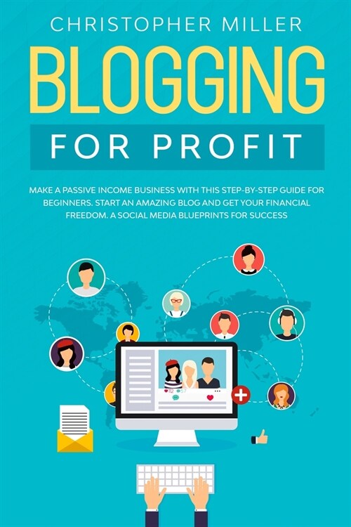 Blogging for profit: Make a Passive Income Business with this step by step guide for Beginners. Start an Amazing Blog and get your Financia (Paperback)