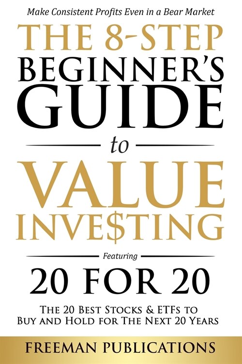 The 8-Step Beginners Guide to Value Investing: Featuring 20 for 20 - The 20 Best Stocks & ETFs to Buy and Hold for The Next 20 Years: Make Consistent (Paperback)