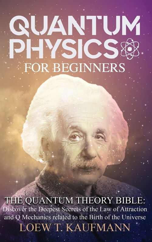 Quantum Physics for Beginners: Discover the Deepest Secrets of the Law of Attraction and Q Mechanics and the power of the Mind (Hardcover)