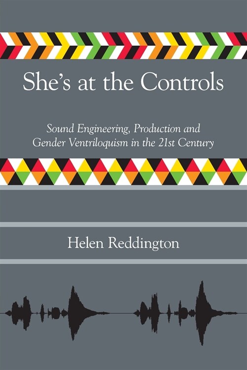 Shes at the Controls : Sound Engineering, Production and Gender Ventriloquism in the 21st Century (Paperback)