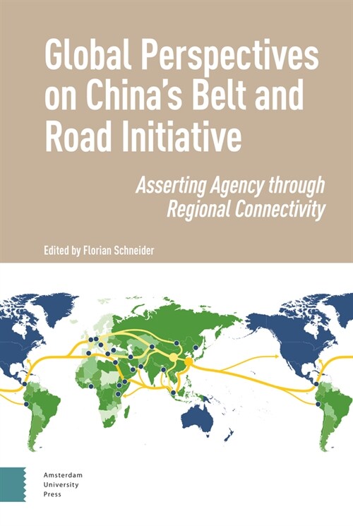 Global Perspectives on Chinas Belt and Road Initiative: Asserting Agency Through Regional Connectivity (Hardcover)