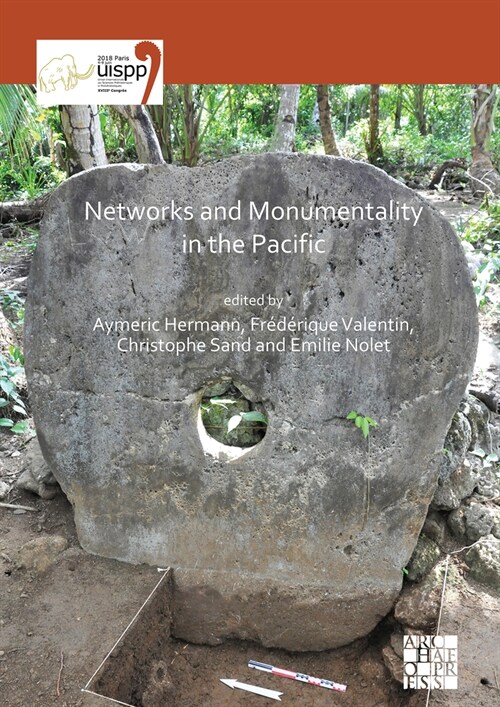 Networks and Monumentality in the Pacific : Proceedings of the XVIII UISPP World Congress (4-9 June 2018, Paris, France) Volume 7 Session XXXVIII (Paperback)