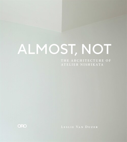 Almost, Not: The Architecture of Atelier Nishikata (Paperback)