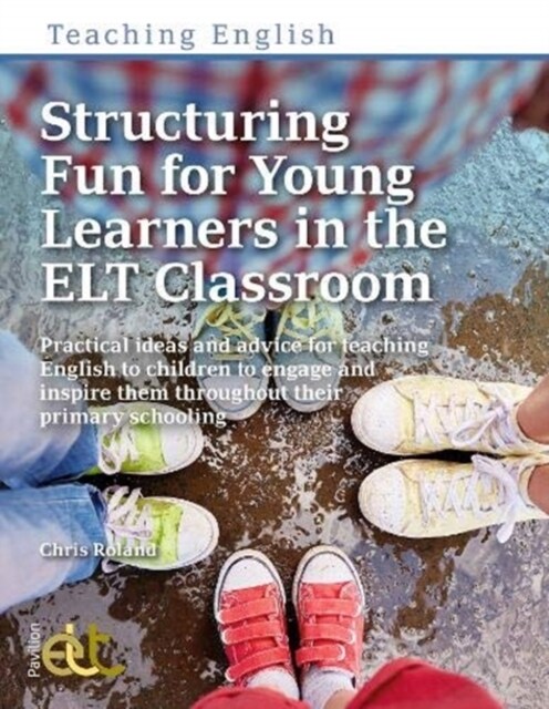 Structuring Fun for Young Learners in the ELT Classroom : Practical ideas and advice for teaching English to children to engage and inspire them throu (Paperback)