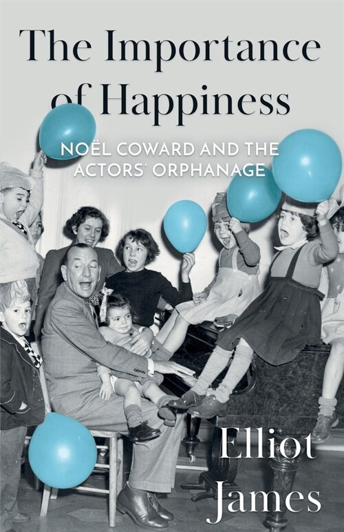 The Importance of Happiness : Noel Coward and the Actors’ Orphanage (Paperback)