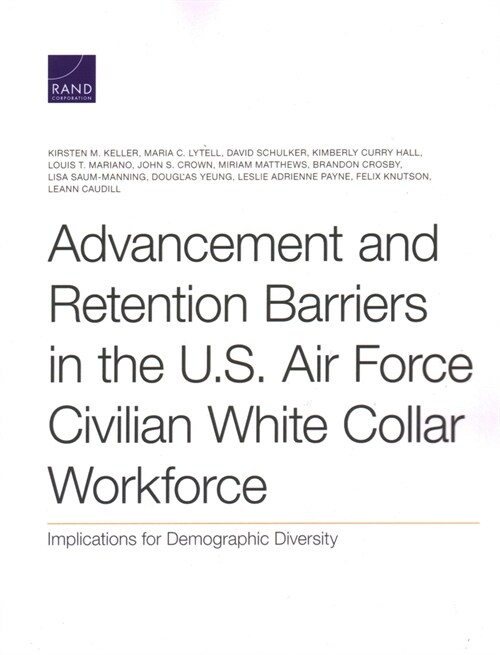 Advancement and Retention Barriers in the U.S. Air Force Civilian White Collar Workforce: Implications for Demographic Diversity (Paperback)