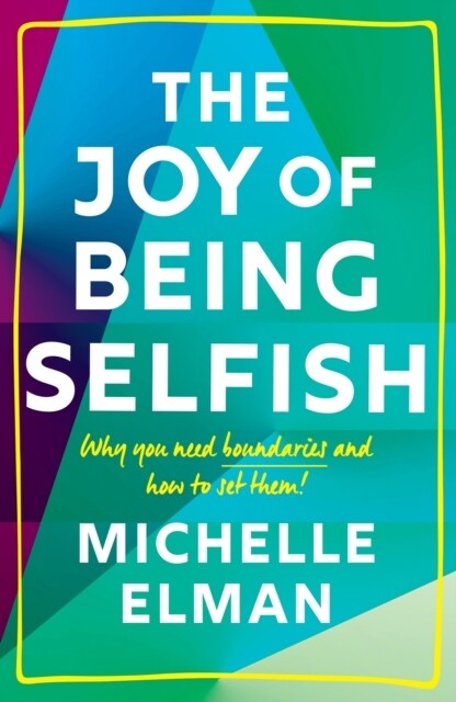 The Joy of Being Selfish : Why you need boundaries and how to set them (Hardcover)