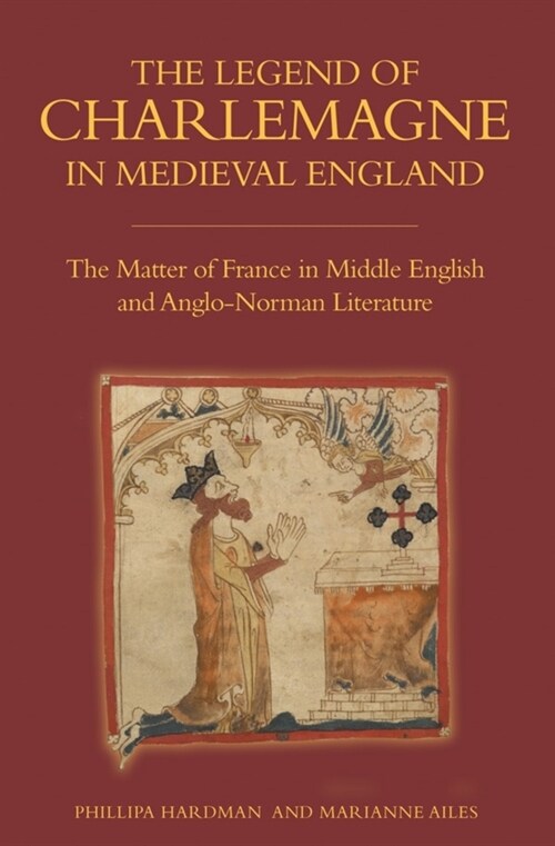 The Legend of Charlemagne in Medieval England : The Matter of France in Middle English and Anglo-Norman Literature (Paperback)