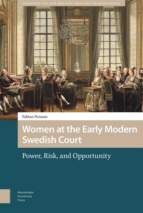 Women at the Early Modern Swedish Court: Power, Risk, and Opportunity (Hardcover)