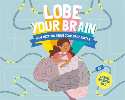 Lobe Your Brain: What Matters about Your Grey Matter (Hardcover)