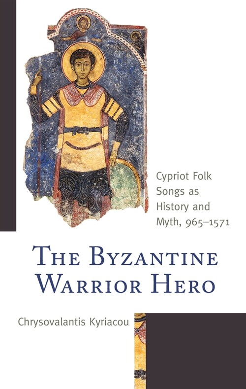 The Byzantine Warrior Hero: Cypriot Folk Songs as History and Myth, 965-1571 (Hardcover)
