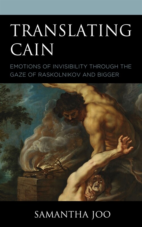 Translating Cain: Emotions of Invisibility Through the Gaze of Raskolnikov and Bigger (Hardcover)