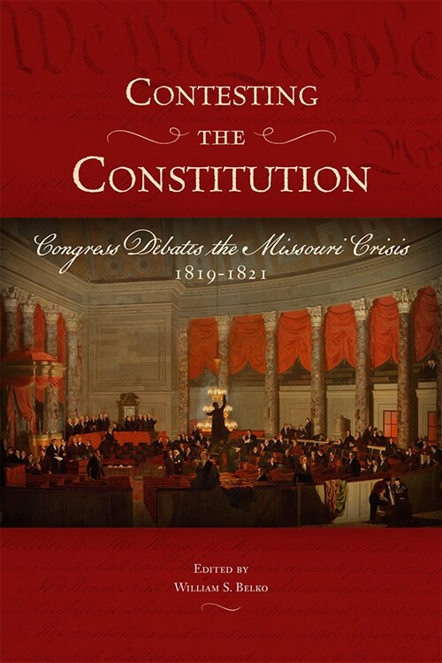 Contesting the Constitution: Congress Debates the Missouri Crisis, 1819-1821 (Hardcover)