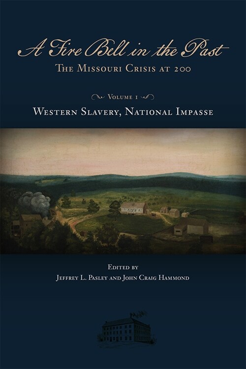 A Fire Bell in the Past: The Missouri Crisis at 200, Volume I, Western Slavery, National Impasse Volume 1 (Hardcover)
