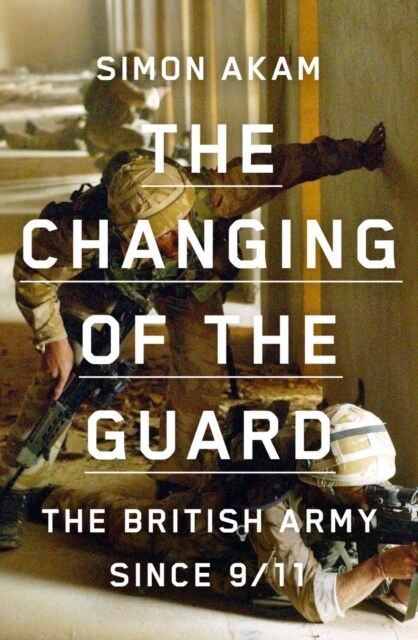 The Changing of the Guard : the British army since 9/11 (Hardcover)