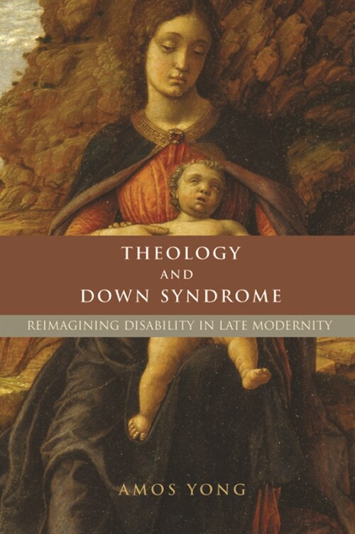 Theology and Down Syndrome: Reimagining Disability in Late Modernity (Hardcover)