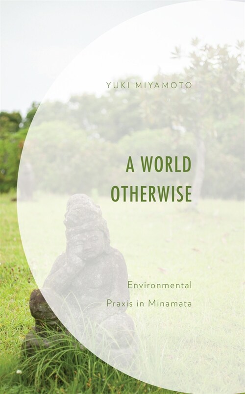 A World Otherwise: Environmental Praxis in Minamata (Hardcover)