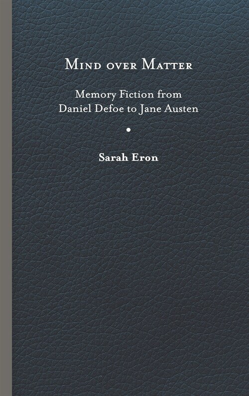 Mind Over Matter: Memory Fiction from Daniel Defoe to Jane Austen (Hardcover)