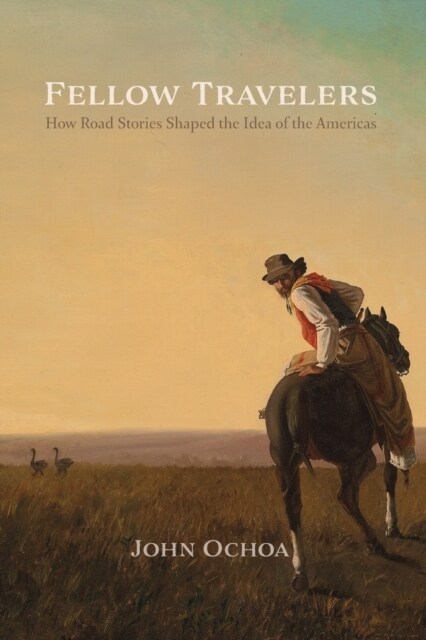 Fellow Travelers: How Road Stories Shaped the Idea of the Americas (Paperback)