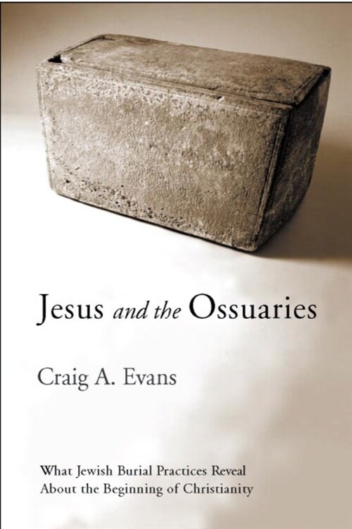 Jesus and the Ossuaries: What Jewish Burial Practices Reveal about the Beginning of Christianity (Hardcover)