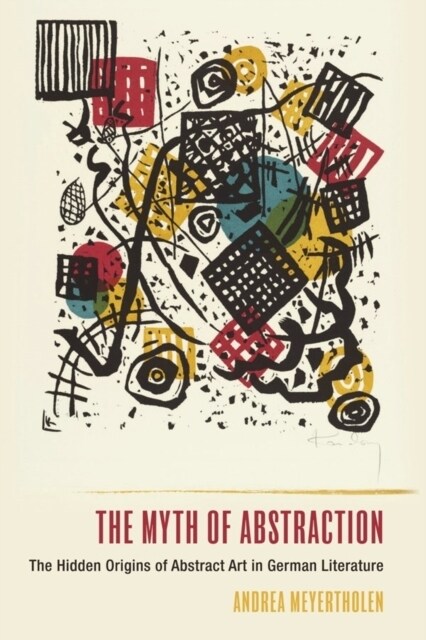 The Myth of Abstraction: The Hidden Origins of Abstract Art in German Literature (Hardcover)