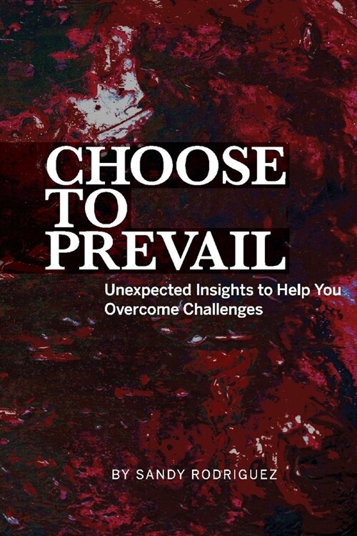 Choose to Prevail: Unexpected Insights to Help You Overcome Challenges (Paperback)