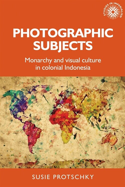 Photographic Subjects : Monarchy and Visual Culture in Colonial Indonesia (Paperback)