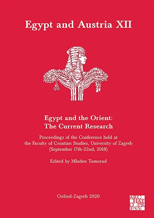 Egypt and Austria XII - Egypt and the Orient: The Current Research : Proceedings of the Conference Held at the Faculty of Croatian Studies, University (Paperback)