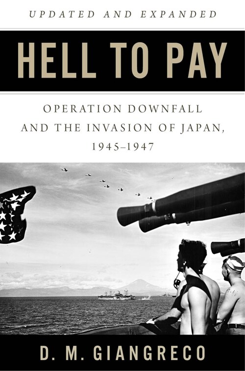 Hell to Pay: Operation Downfall and the Invasion of Japan, 1945-1947 (Paperback)