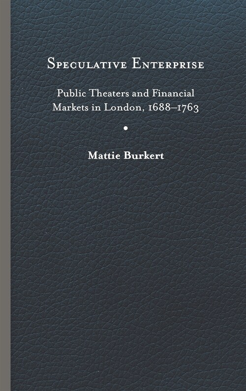 Speculative Enterprise: Public Theaters and Financial Markets in London, 1688-1763 (Hardcover)