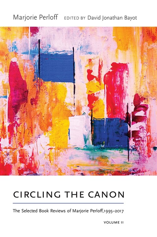 Circling the Canon, Volume II: The Selected Book Reviews of Marjorie Perloff, 1995-2017 (Paperback)