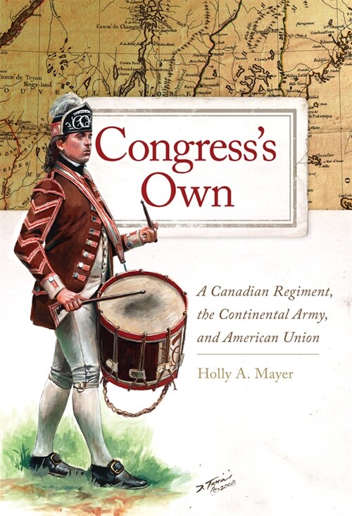 Congresss Own: A Canadian Regiment, the Continental Army, and American Union (Hardcover)