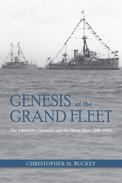 Genesis of the Grand Fleet: The Admiralty, Germany, and the Home Fleet, 1896-1914 (Hardcover)