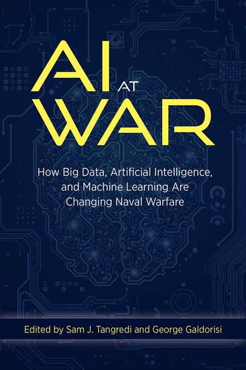 AI at War: How Big Data Artificial Intelligence and Machine Learning Are Changing Naval Warfare (Hardcover)