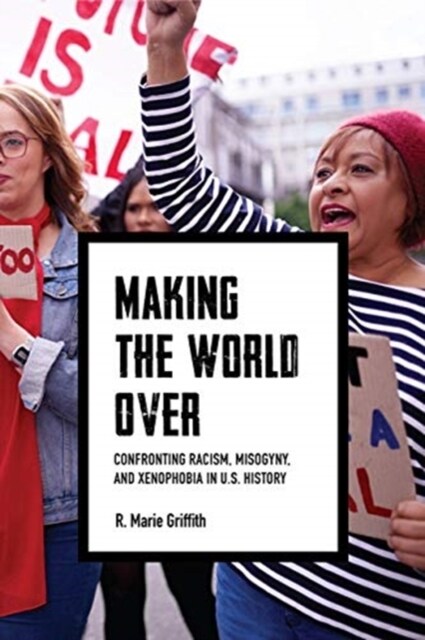 Making the World Over: Confronting Racism, Misogyny, and Xenophobia in U.S. History (Hardcover)
