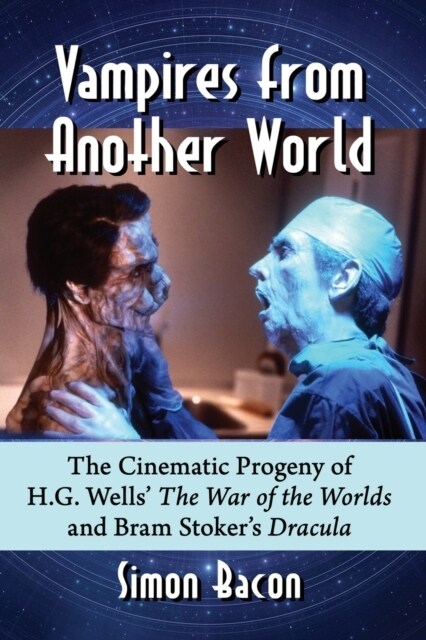 Vampires from Another World: The Cinematic Progeny of H.G. Wells the War of the Worlds and Bram Stokers Dracula (Paperback)
