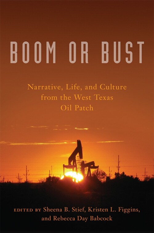 Boom or Bust: Narrative, Life, and Culture from the West Texas Oil Patch (Paperback)
