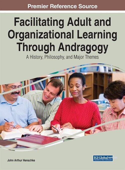 Facilitating Adult and Organizational Learning Through Andragogy: A History, Philosophy, and Major Themes (Hardcover)