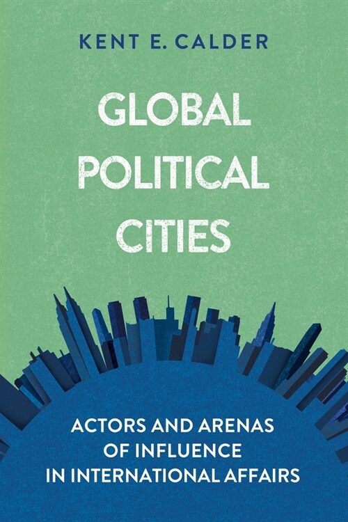 Global Political Cities: Actors and Arenas of Influence in International Affairs (Paperback)