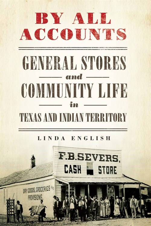 By All Accounts: General Stores and Community Life in Texas and Indian Territory Volume 6 (Paperback)