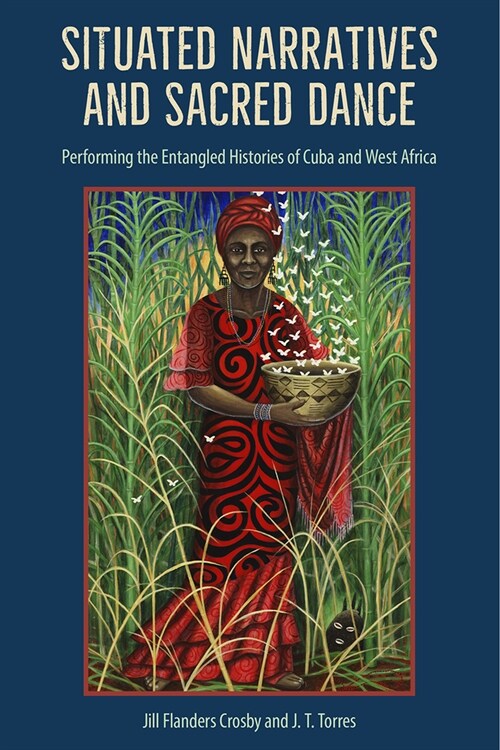 Situated Narratives and Sacred Dance: Performing the Entangled Histories of Cuba and West Africa (Hardcover)
