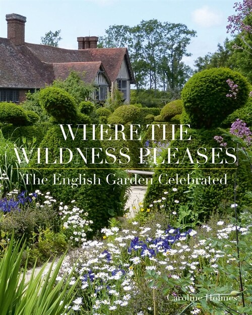 Where the Wildness Pleases : The English Garden Celebrated (Hardcover)