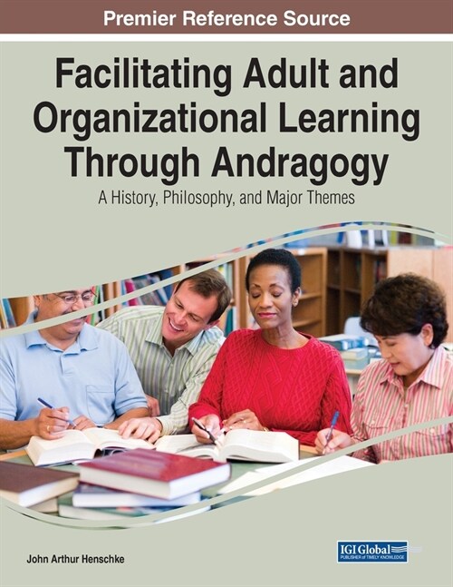 Facilitating Adult and Organizational Learning Through Andragogy: A History, Philosophy, and Major Themes (Paperback)