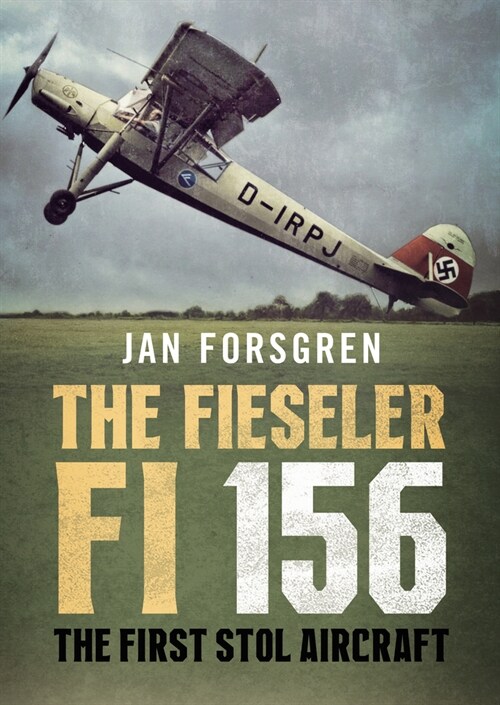 The Fieseler Fi 156 Storch : The First STOL Aircraft (Hardcover)