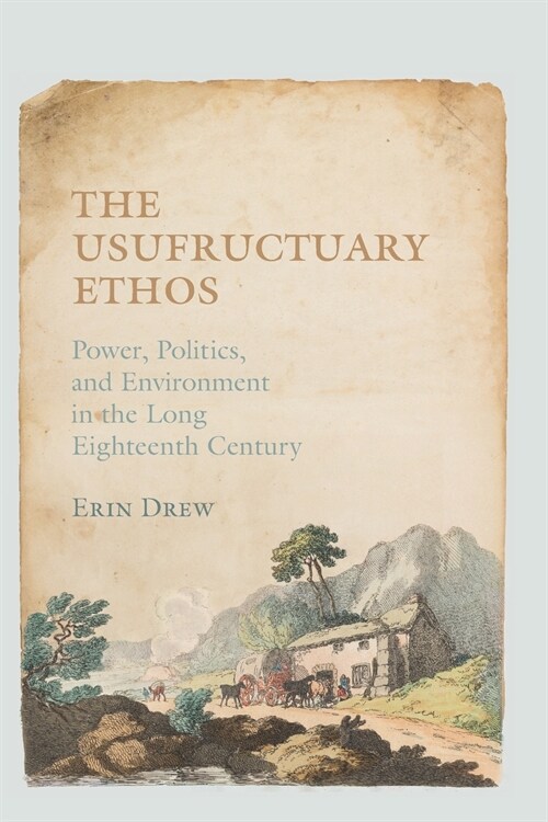 The Usufructuary Ethos: Power, Politics, and Environment in the Long Eighteenth Century (Paperback)