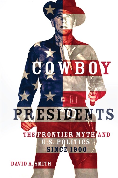 Cowboy Presidents: The Frontier Myth and U.S. Politics Since 1900 (Hardcover)