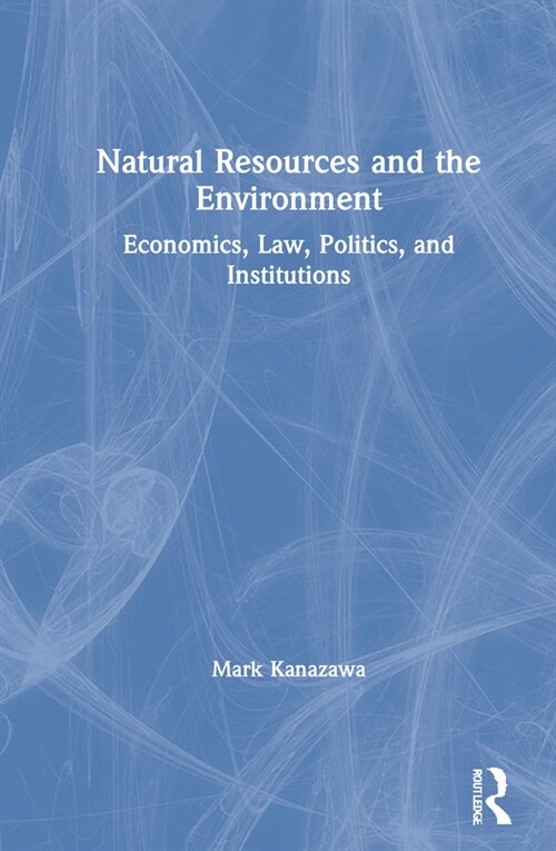 Natural Resources and the Environment : Economics, Law, Politics, and Institutions (Hardcover)